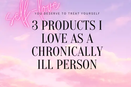 3 products I love as a chronically ill person