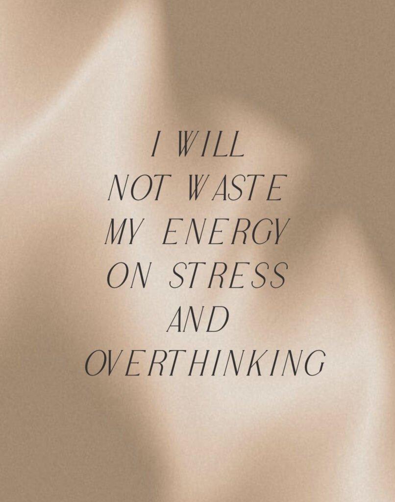I will not waste my energy on stress and overthinking