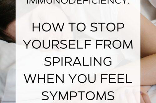 Life with primary immunodeficiency: How to stop yourself from spiraling when you feel symptoms coming on