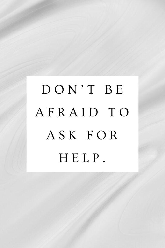 don't be afraid to ask for help