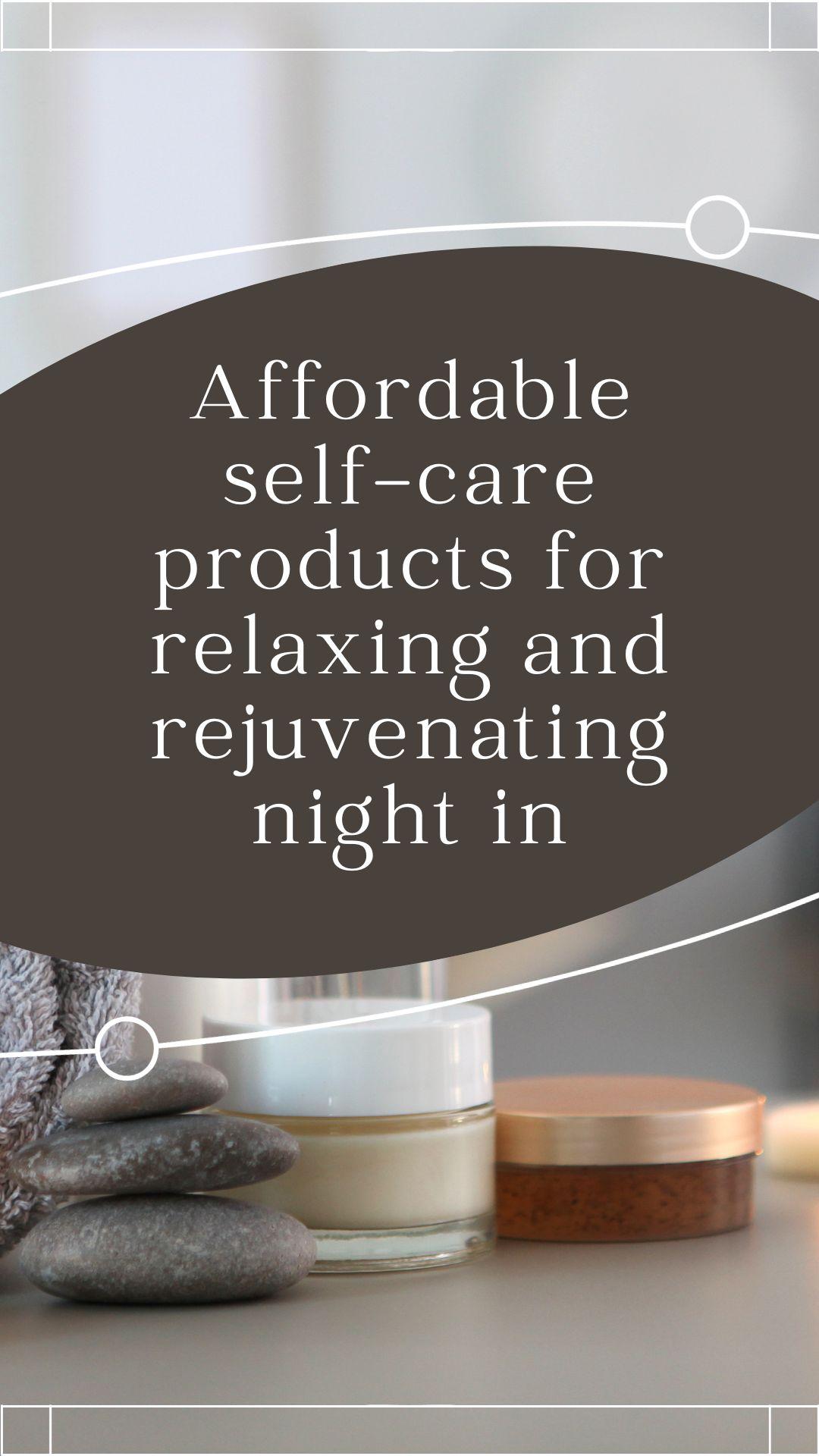 Affordable self-care products for relaxing and rejuvenating night in