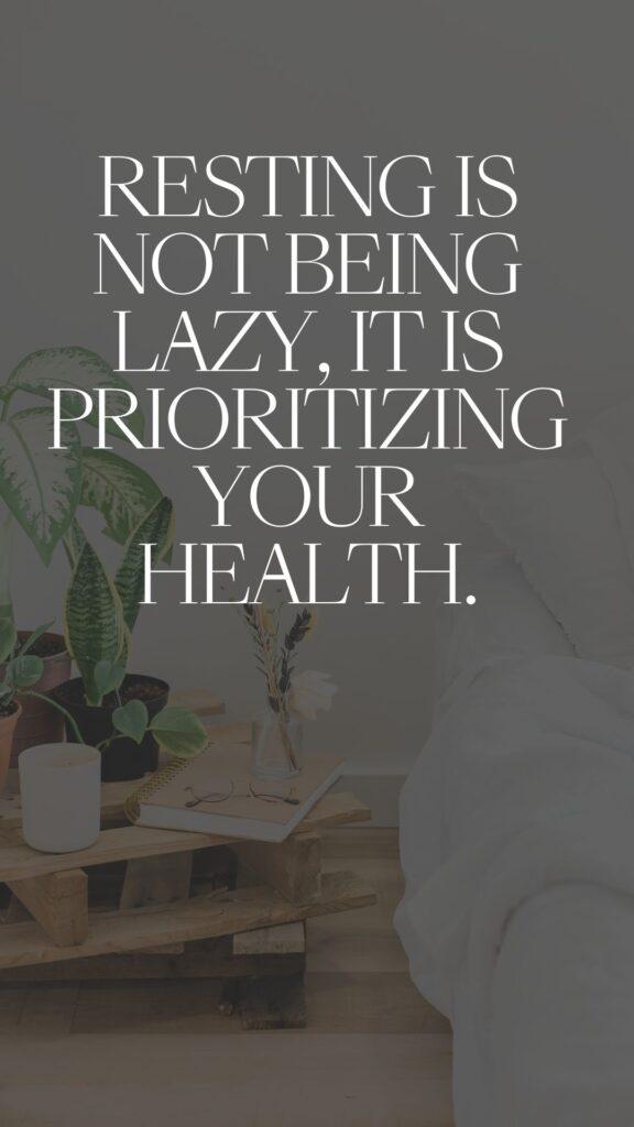 Resting is not being lazy, it is prioritizing your health.