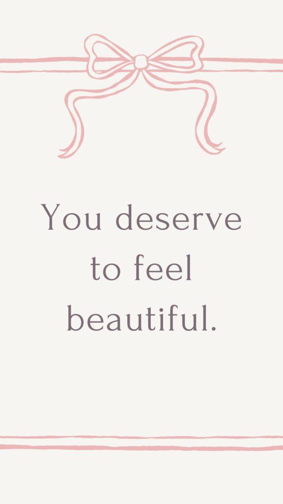 you deserve to feel beautiful