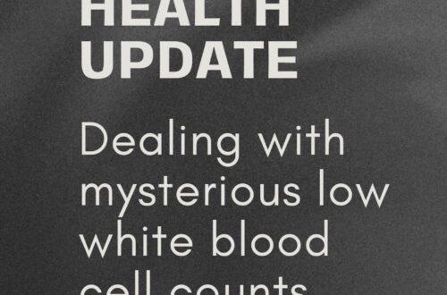 A little health update: Dealing with mysterious low white blood cell counts