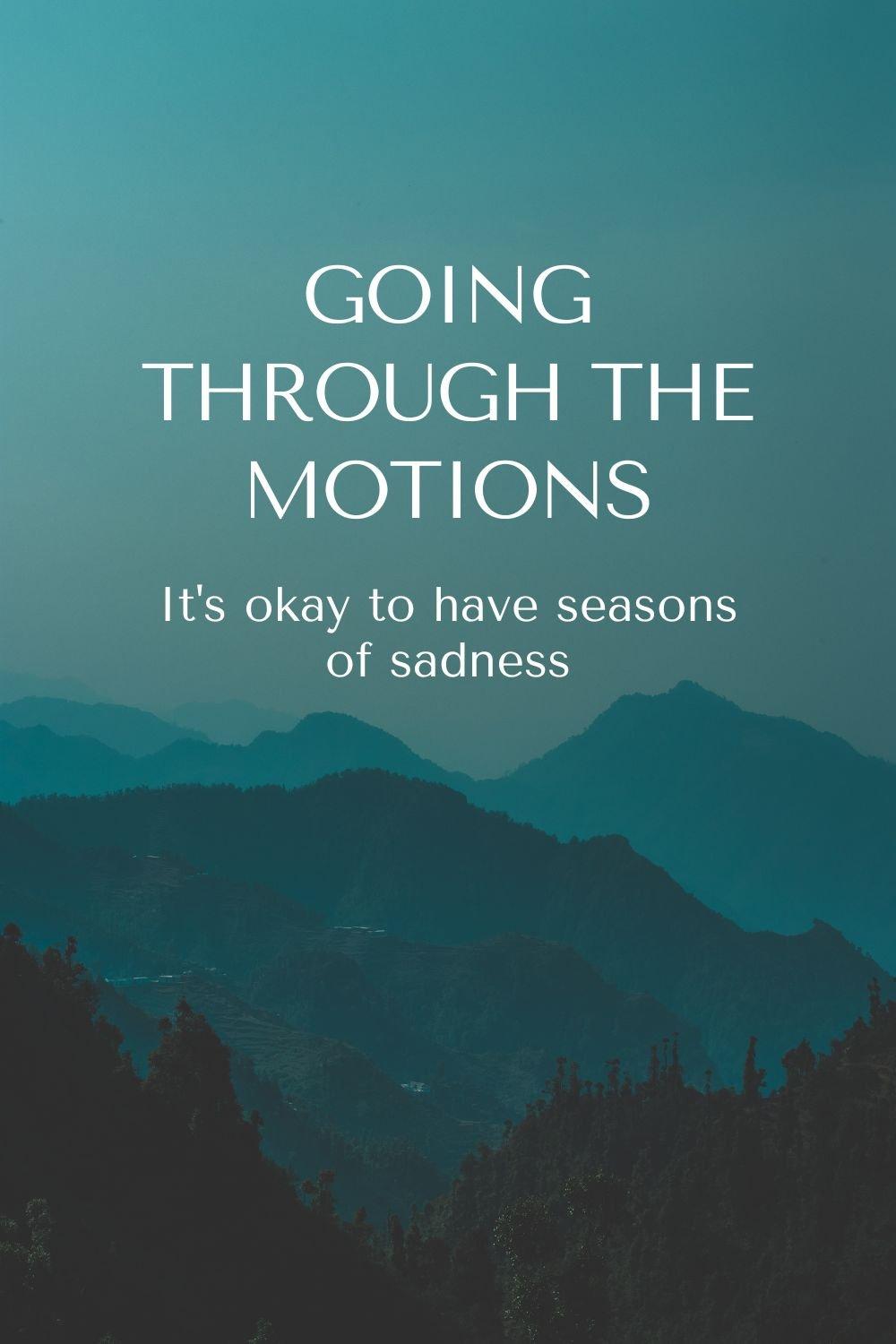 going through the motions: It's okay to have seasons of sadness