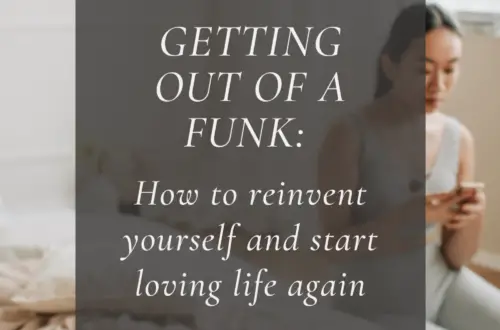 Getting out of a funk: How to reinvent yourself and start loving life again